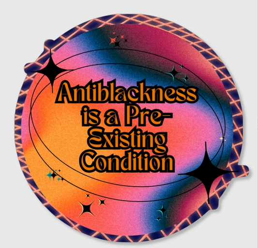 AntiBlackness Is a Pre-Existing and